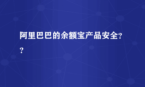 阿里巴巴的余额宝产品安全？？