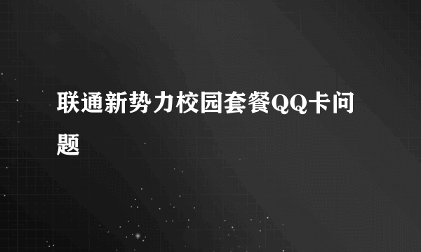 联通新势力校园套餐QQ卡问题