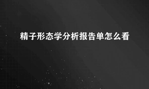 精子形态学分析报告单怎么看