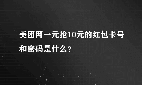 美团网一元抢10元的红包卡号和密码是什么？