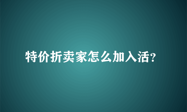 特价折卖家怎么加入活？