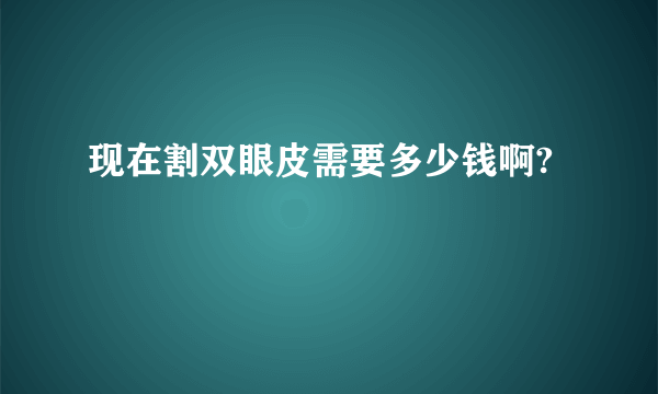 现在割双眼皮需要多少钱啊?