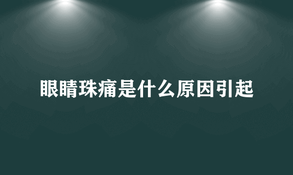 眼睛珠痛是什么原因引起