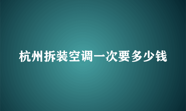 杭州拆装空调一次要多少钱