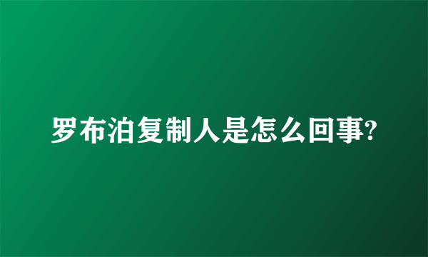 罗布泊复制人是怎么回事?