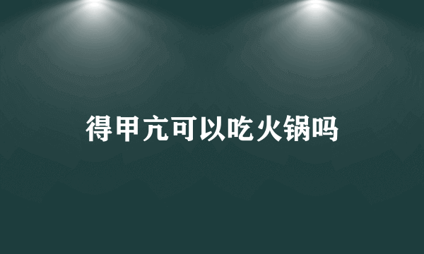 得甲亢可以吃火锅吗