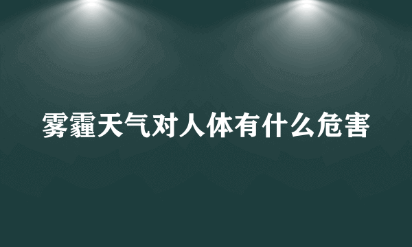 雾霾天气对人体有什么危害