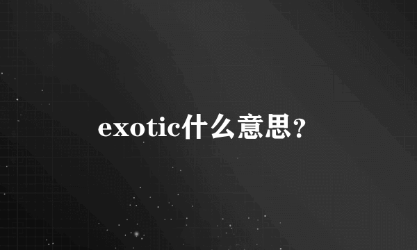 exotic什么意思？