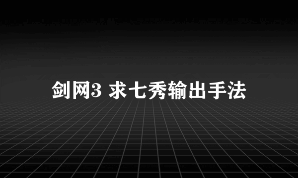 剑网3 求七秀输出手法