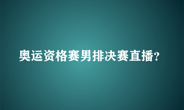 奥运资格赛男排决赛直播？