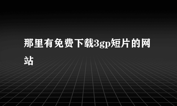 那里有免费下载3gp短片的网站