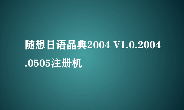 随想日语晶典2004 V1.0.2004.0505注册机