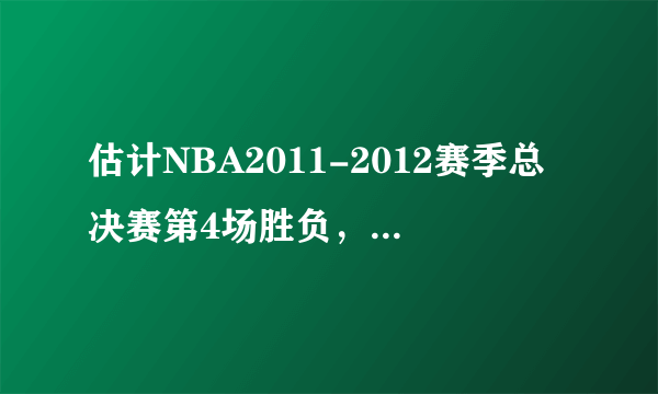 估计NBA2011-2012赛季总决赛第4场胜负，雷霆还是热火赢，目前雷霆1:2热火。主场分别是：雷雷热热热雷雷。