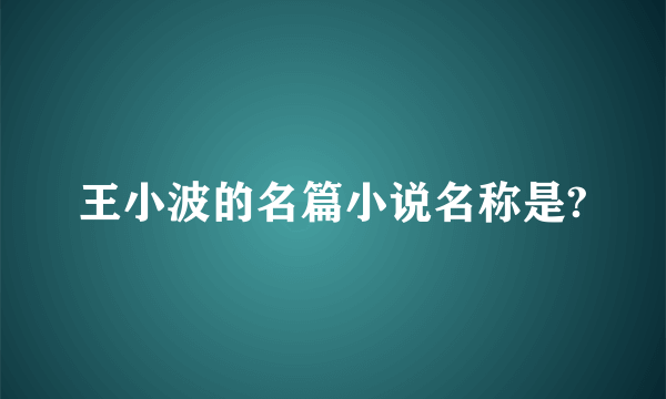 王小波的名篇小说名称是?