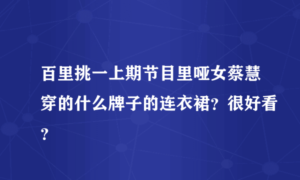 百里挑一上期节目里哑女蔡慧穿的什么牌子的连衣裙？很好看？