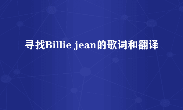 寻找Billie jean的歌词和翻译