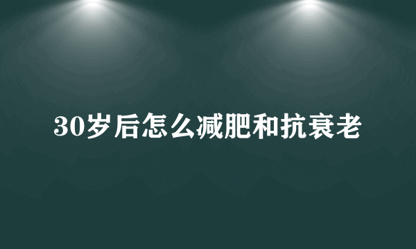 30岁后怎么减肥和抗衰老