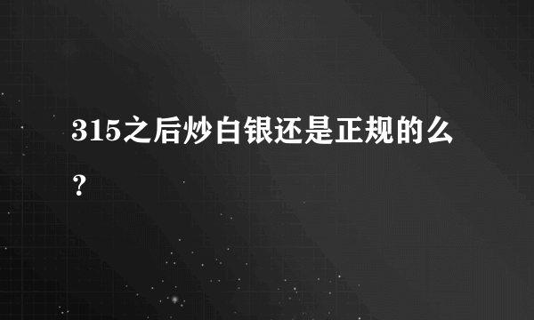 315之后炒白银还是正规的么？