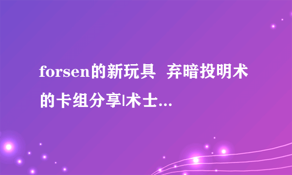 forsen的新玩具  弃暗投明术的卡组分享|术士|炉石卡牌|炉石游戏