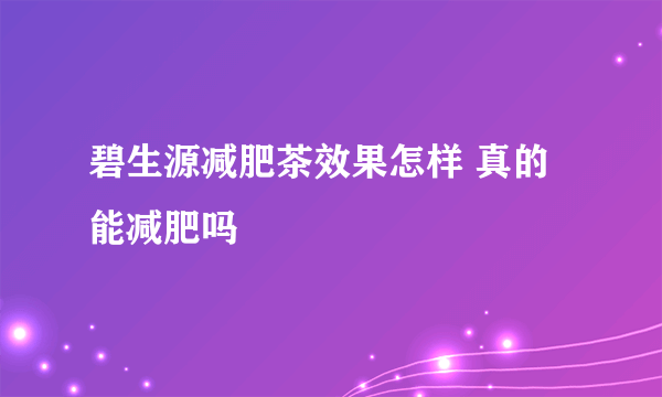 碧生源减肥茶效果怎样 真的能减肥吗