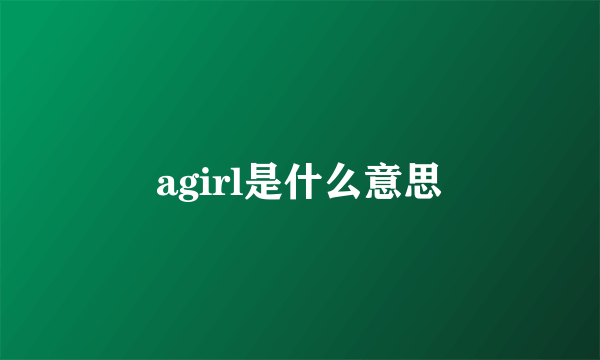 agirl是什么意思