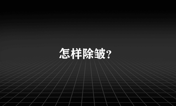 怎样除皱？