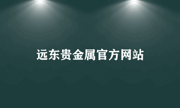 远东贵金属官方网站