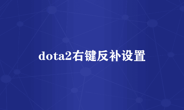 dota2右键反补设置