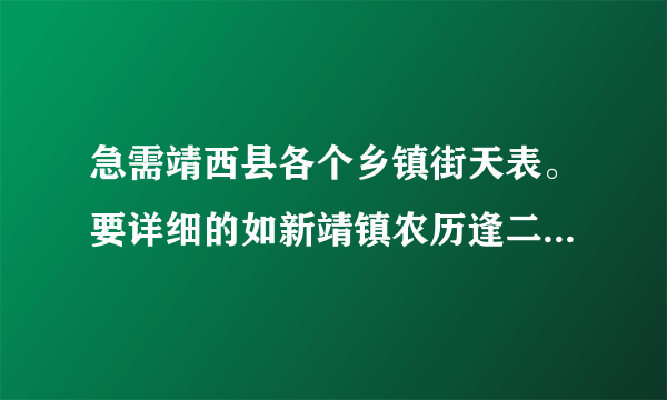 急需靖西县各个乡镇街天表。要详细的如新靖镇农历逢二和七，急需别的乡镇，谢谢？