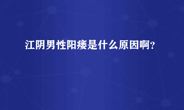 江阴男性阳痿是什么原因啊？