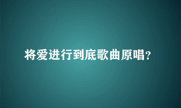 将爱进行到底歌曲原唱？