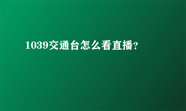 1039交通台怎么看直播？