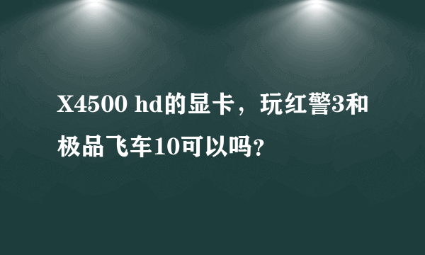 X4500 hd的显卡，玩红警3和极品飞车10可以吗？