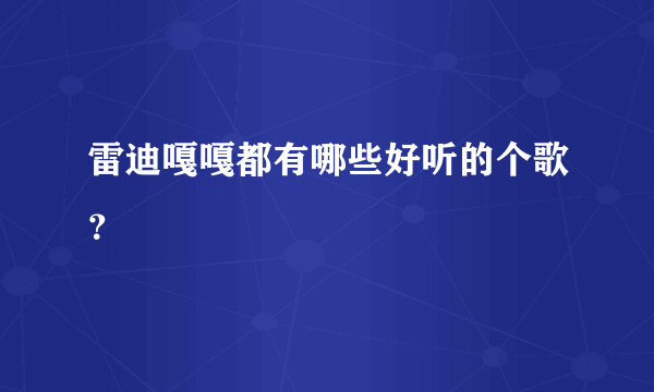 雷迪嘎嘎都有哪些好听的个歌？