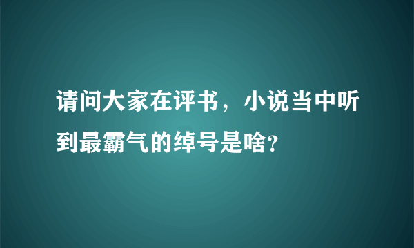 请问大家在评书，小说当中听到最霸气的绰号是啥？