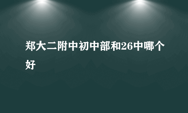 郑大二附中初中部和26中哪个好