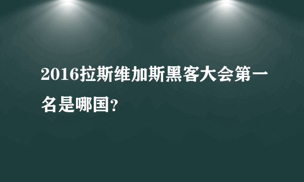 2016拉斯维加斯黑客大会第一名是哪国？