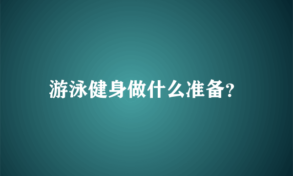 游泳健身做什么准备？