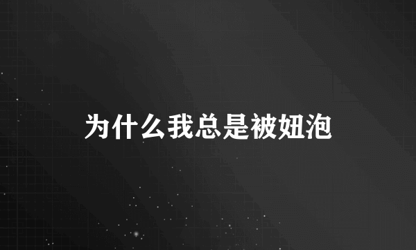 为什么我总是被妞泡