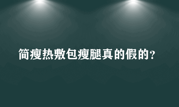 简瘦热敷包瘦腿真的假的？