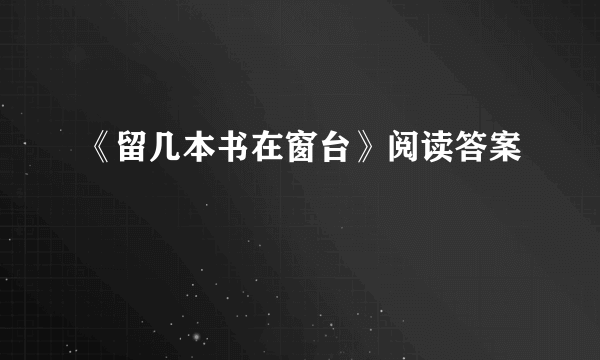 《留几本书在窗台》阅读答案