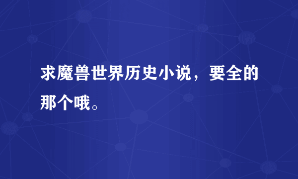 求魔兽世界历史小说，要全的那个哦。