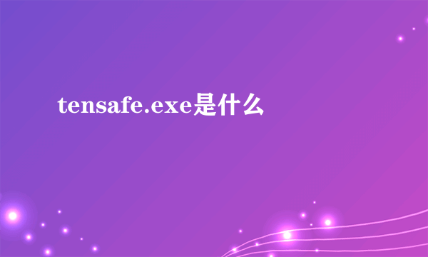 tensafe.exe是什么