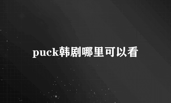 puck韩剧哪里可以看