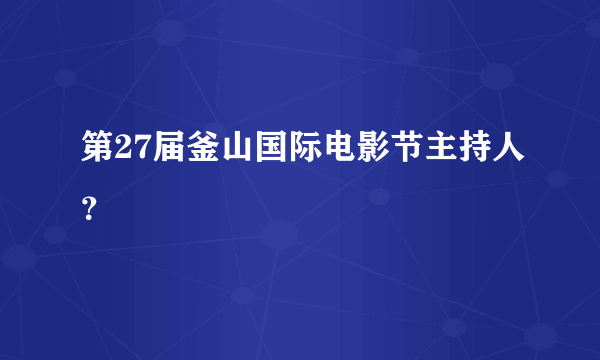 第27届釜山国际电影节主持人？