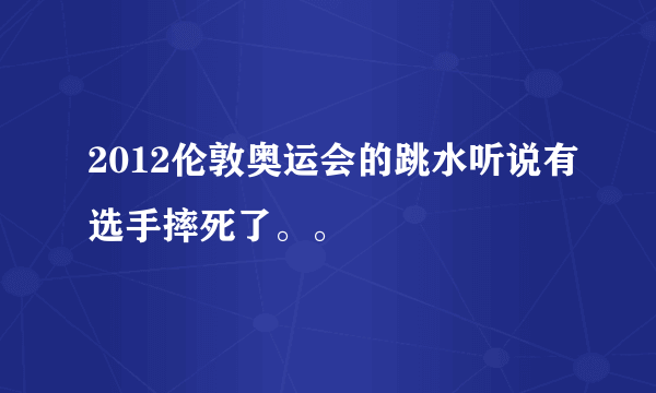 2012伦敦奥运会的跳水听说有选手摔死了。。