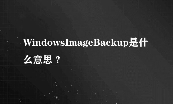 WindowsImageBackup是什么意思 ?