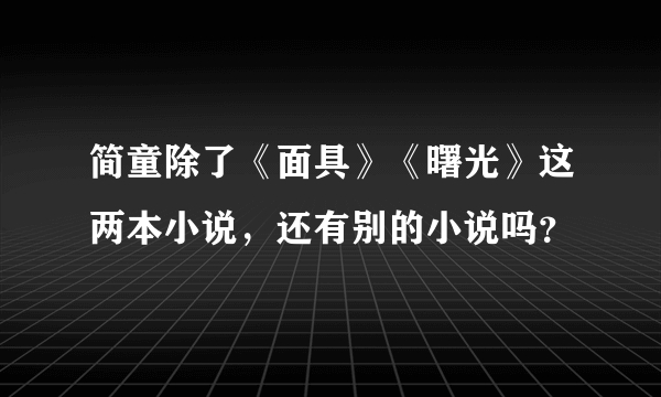 简童除了《面具》《曙光》这两本小说，还有别的小说吗？