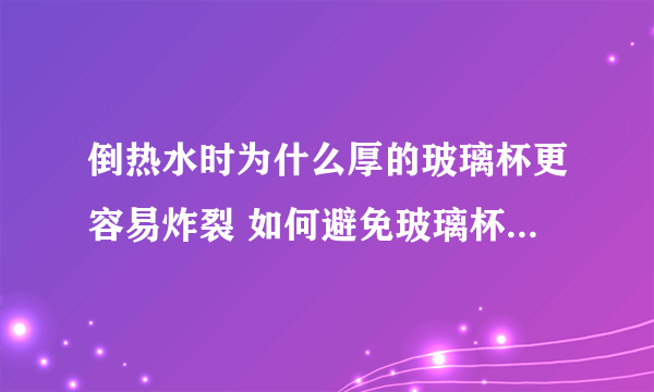 倒热水时为什么厚的玻璃杯更容易炸裂 如何避免玻璃杯炸裂事故