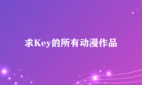 求Key的所有动漫作品